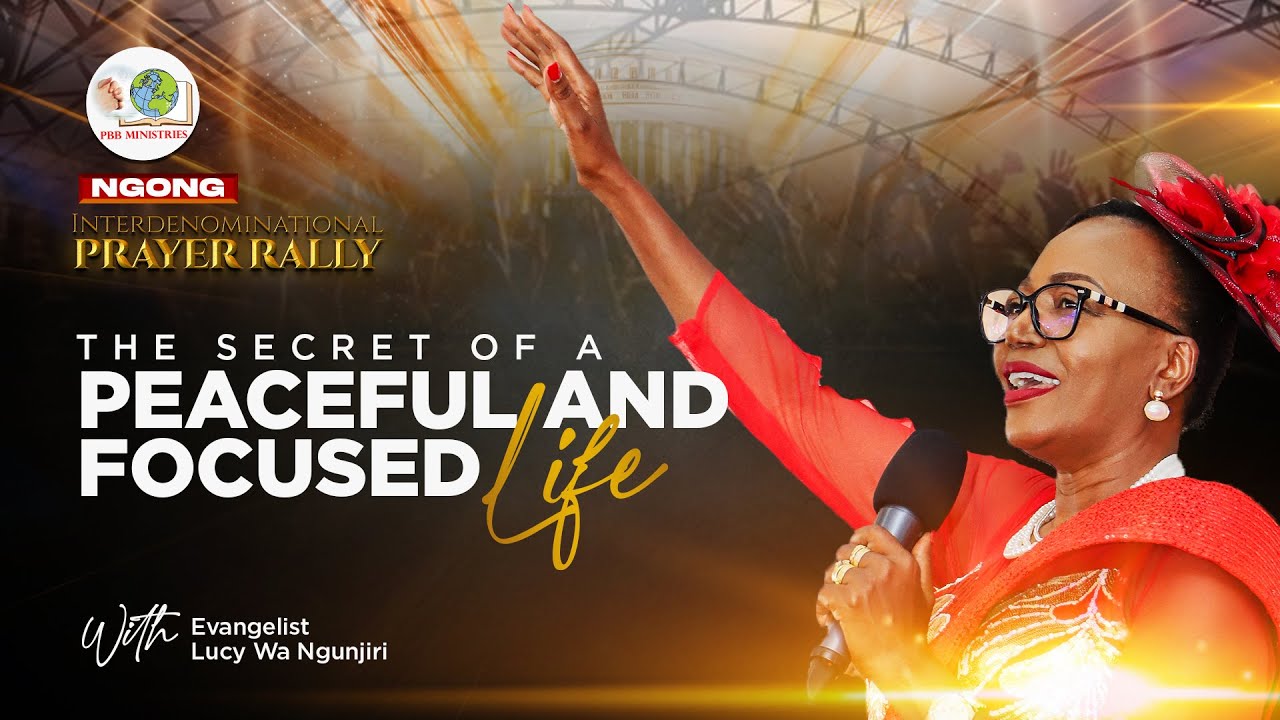 THE SECRETE OF A PEACEFUL AND FOCUSED LIFE BY EVANGELIST LUCY WA NGUNJIRI