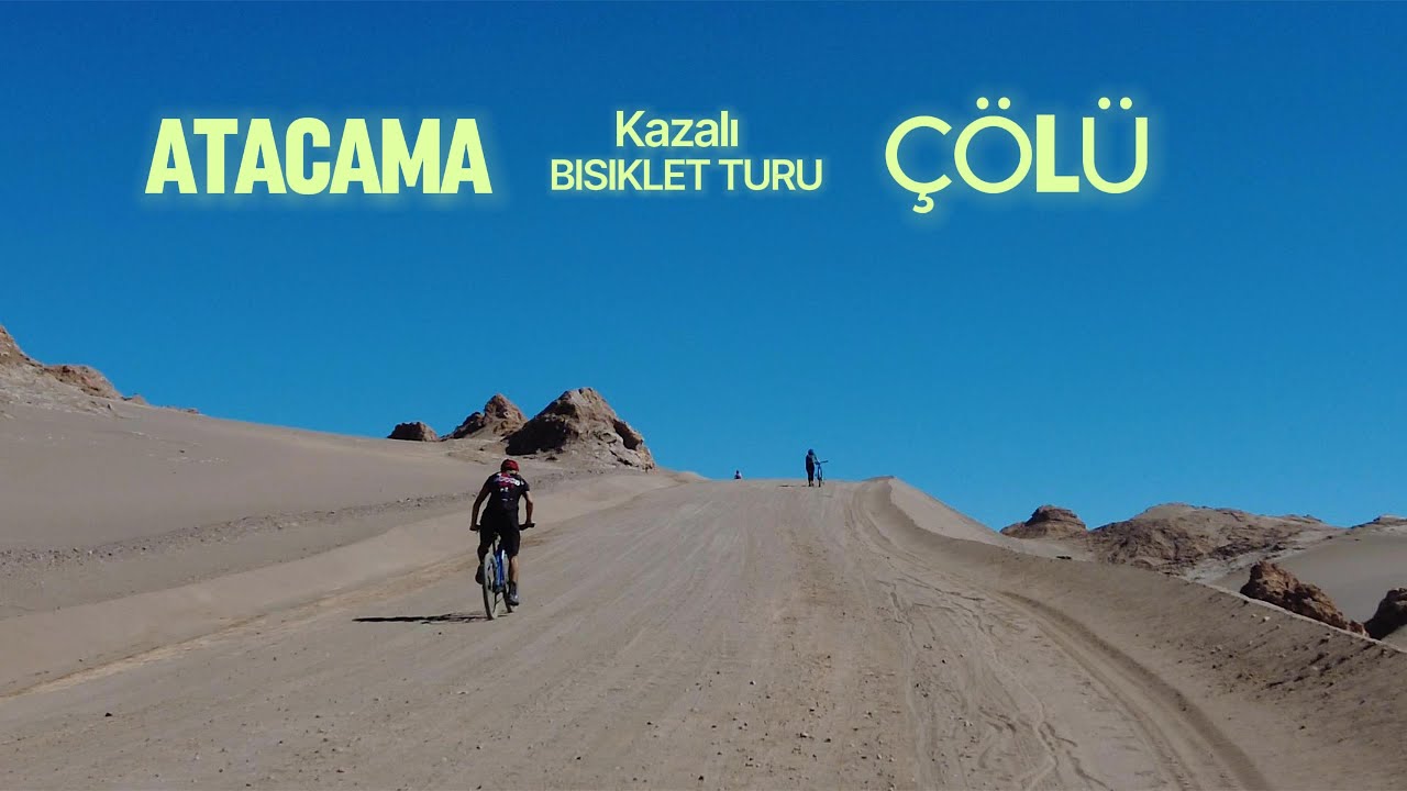 Atacama Çölü (Bisiklet kazası yaşadık)