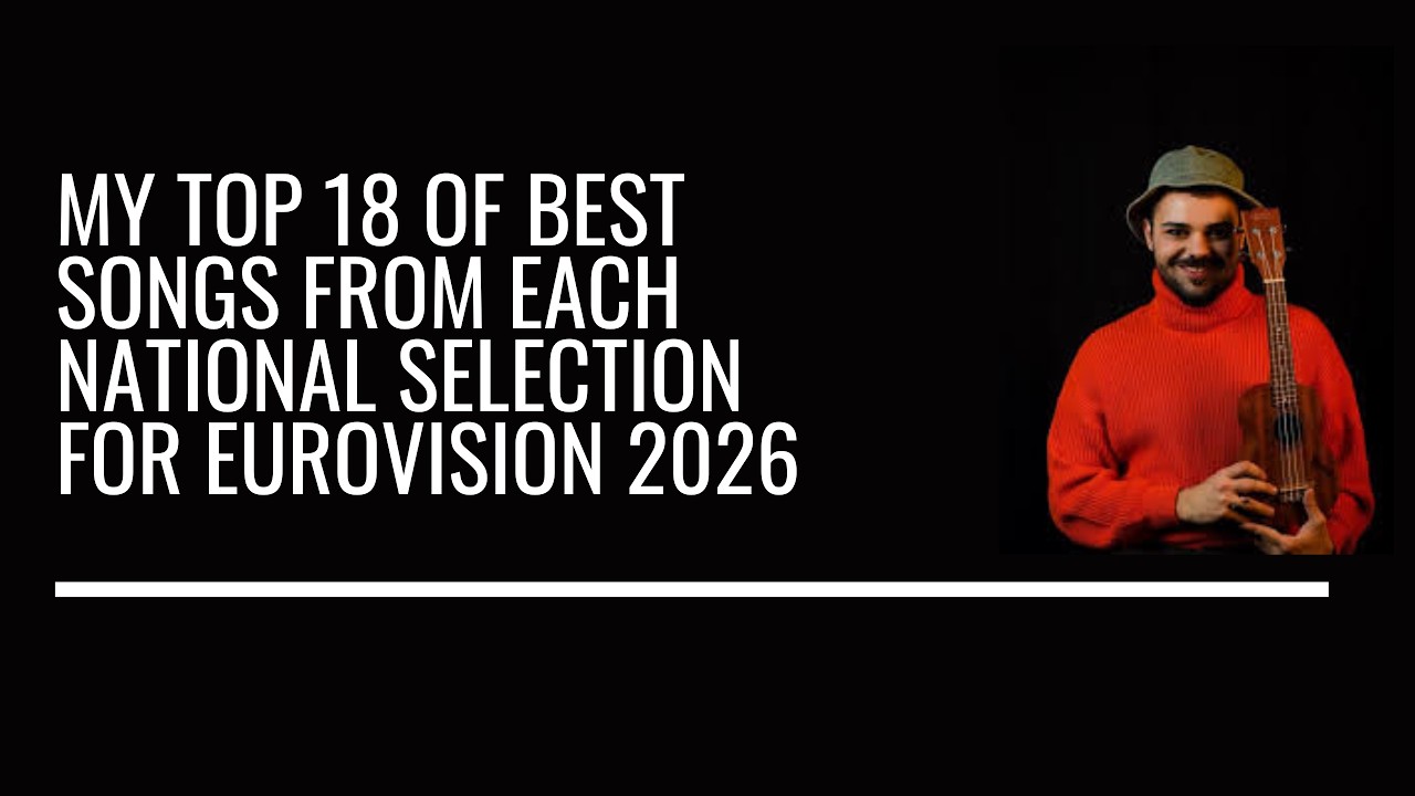 My top 18 of best songs (in my opinion) from each national selection for Eurovision 2026