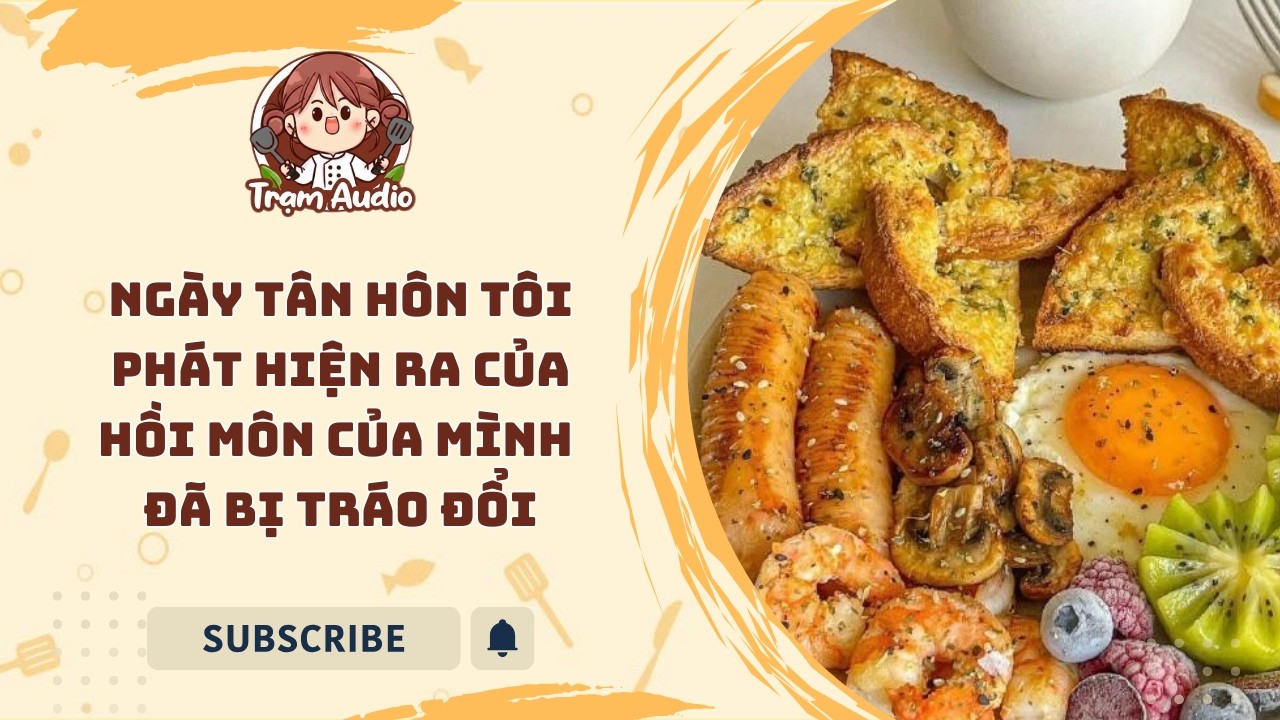 Trạm Audio #124 | Ngày tân hôn tôi phát hiện ra của hồi môn của mình đã bị tráo đổi #audio #cooking