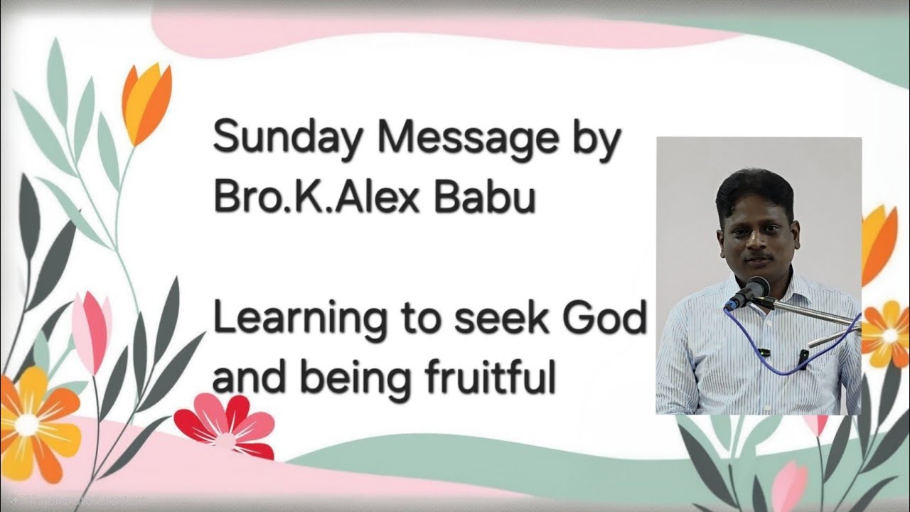 Learning to seek God and being fruitful Message by Bro. K.Alex Babu( Banglore) 