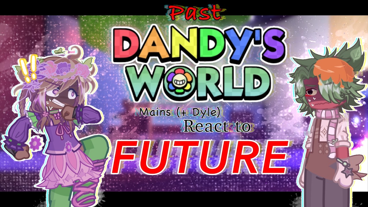 Past Dandy&rsquo;s World Mains + Dyle React to Future // Gacha React // Dandy&rsquo;s World  