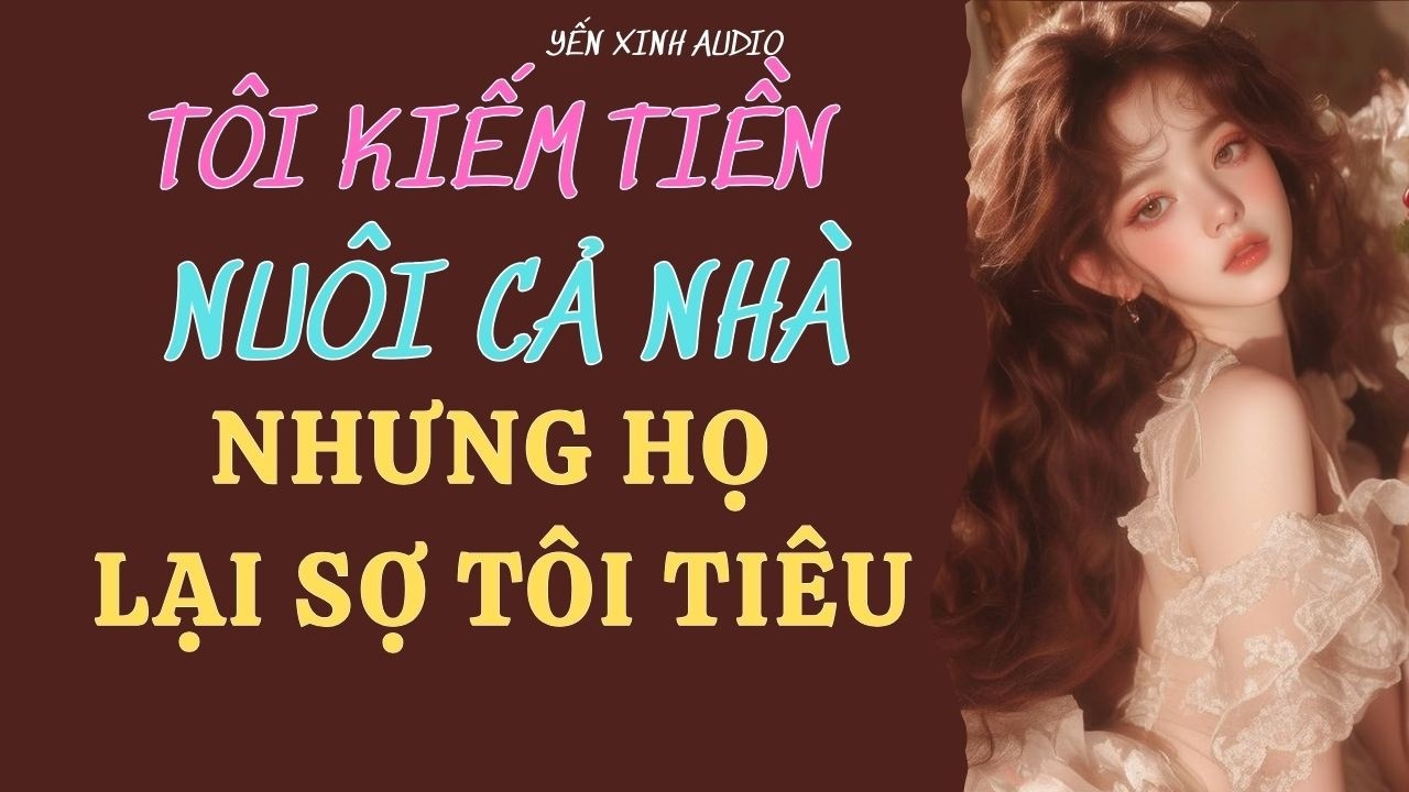 Audio Full || Tôi Kiếm Tiền Nuôi Cả Nhà, Nhưng Họ Lại Sợ Tôi Tiêu