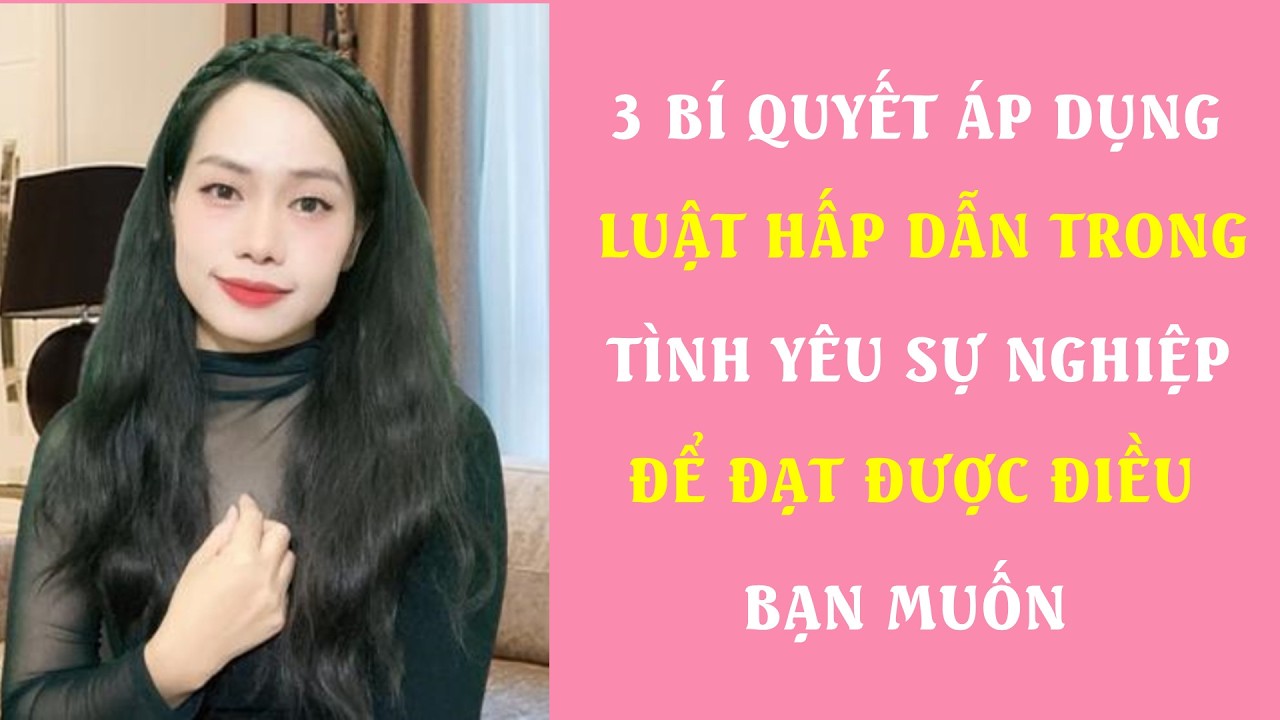 3 Bí quyết áp dụng Luật hấp dẫn trong Tình yêu sự nghiệp để đạt được điều bạn muốn