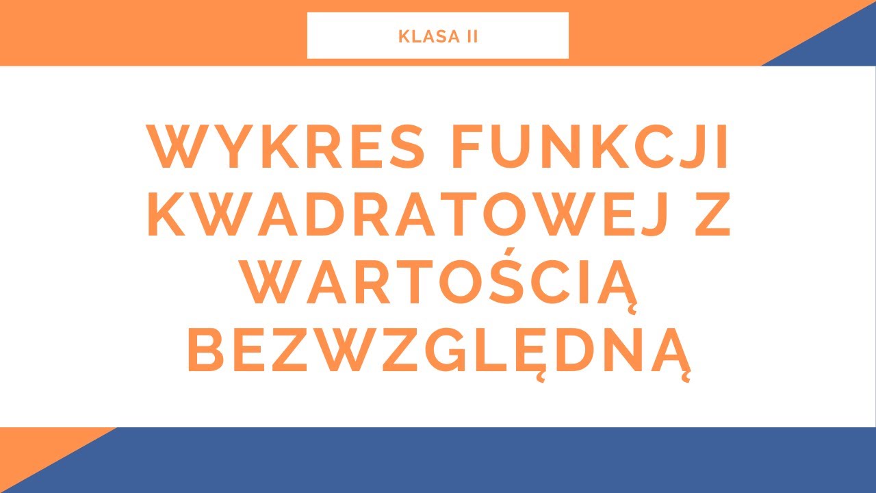 Liceum. Klasa II. Funkcja kwadratowa. Wykres funkcji kwadratowej z wartością bezwzględną