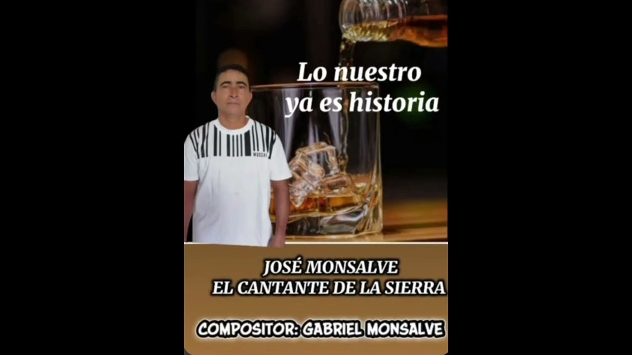 LO NUESTRO YA ES HISTORIA |JOS&Eacute; MONSALVE EL CANTANTE DE LA SIERRA 