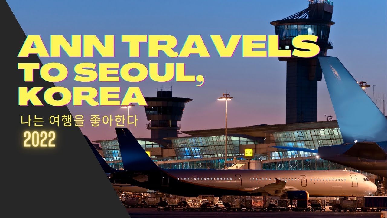 Traveling solo to Seoul, Korea : Incheon Airport and Travel Requirements 2022