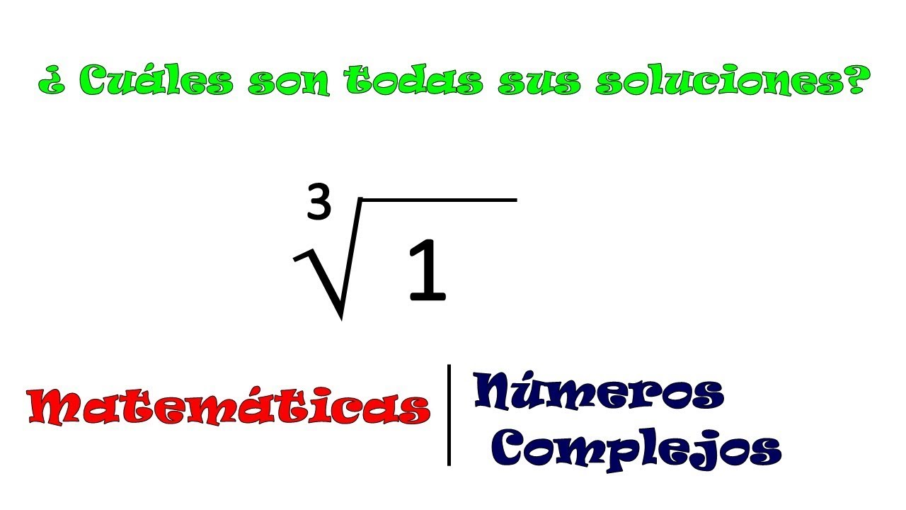 Raíz cúbica de 1. Sus tres soluciones.