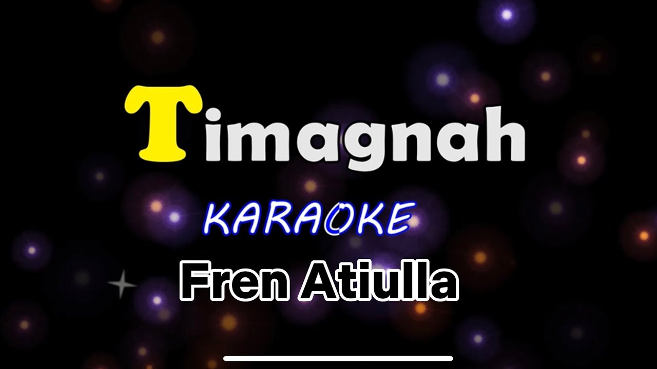 Timagnah | Karaoke | Fren Atiulla |