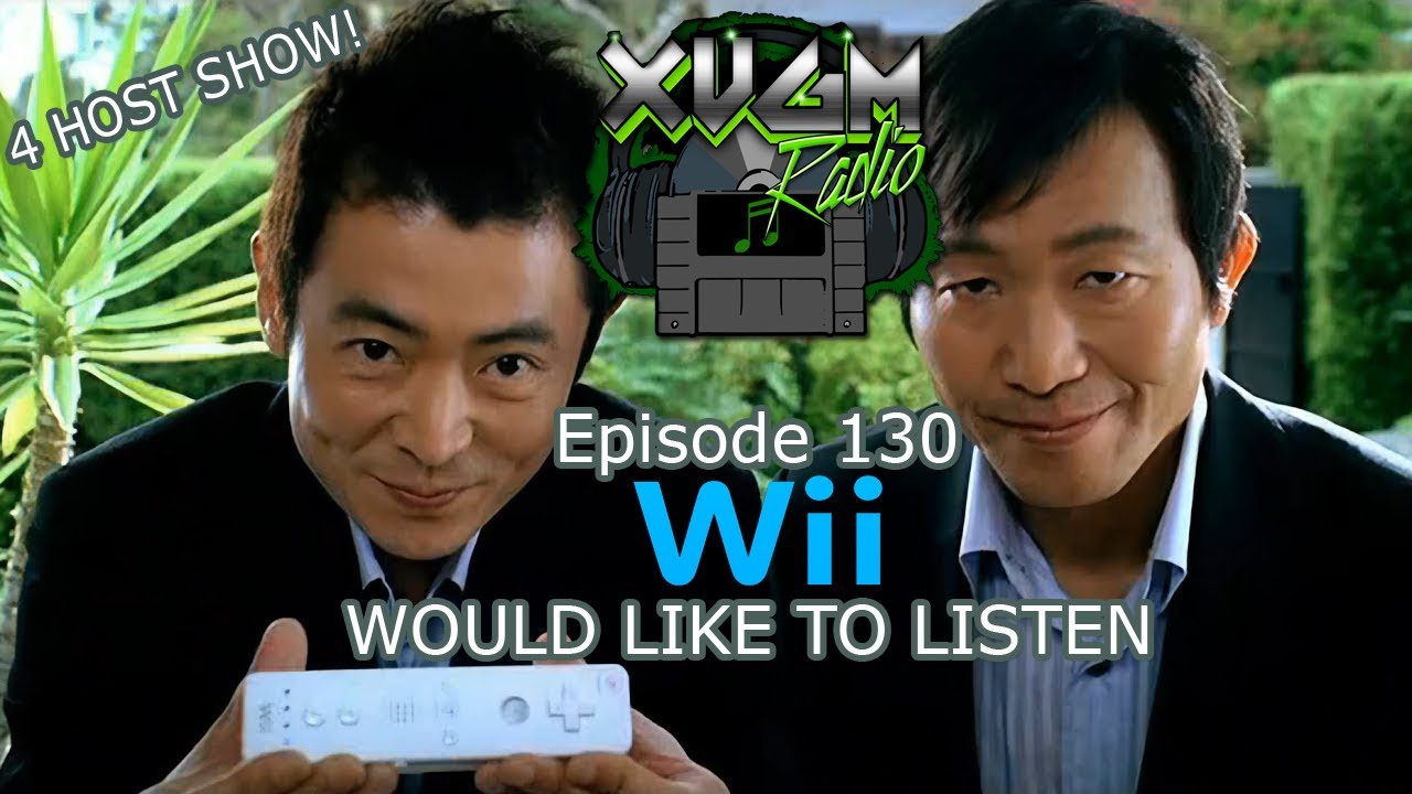 XVGM Radio Podcast - Episode 130: Wii Would Like To Listen