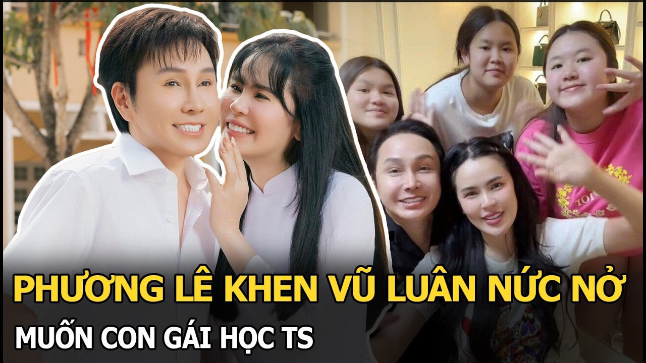 Phương Lê khen Vũ Luân nức nở, muốn con gái học TS