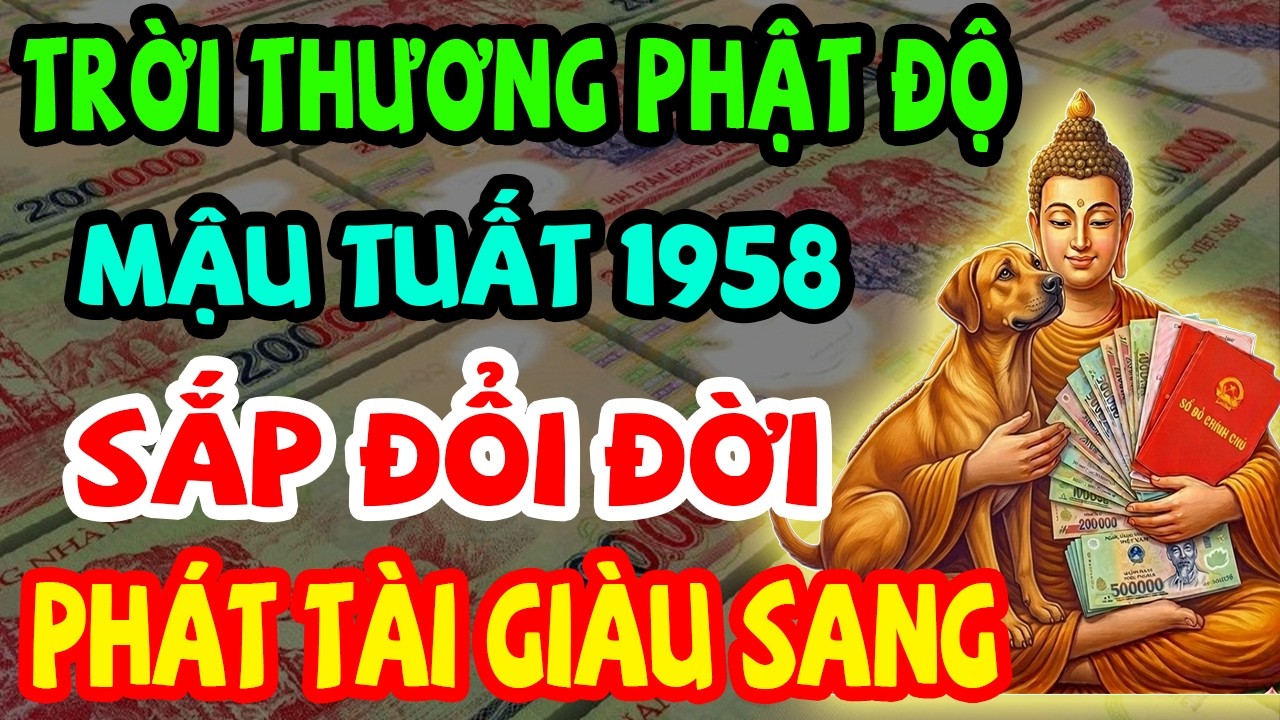 Trời Thương Phật Độ, Mậu Tuất 1958 Sắp Đổi Đời, Lộc Lớn Đến Liên Tục, Phát Tài Giàu Sang