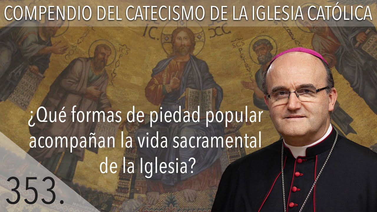 nº 353 ¿Qué formas de piedad popular acompañan la vida sacramental de la Iglesia?