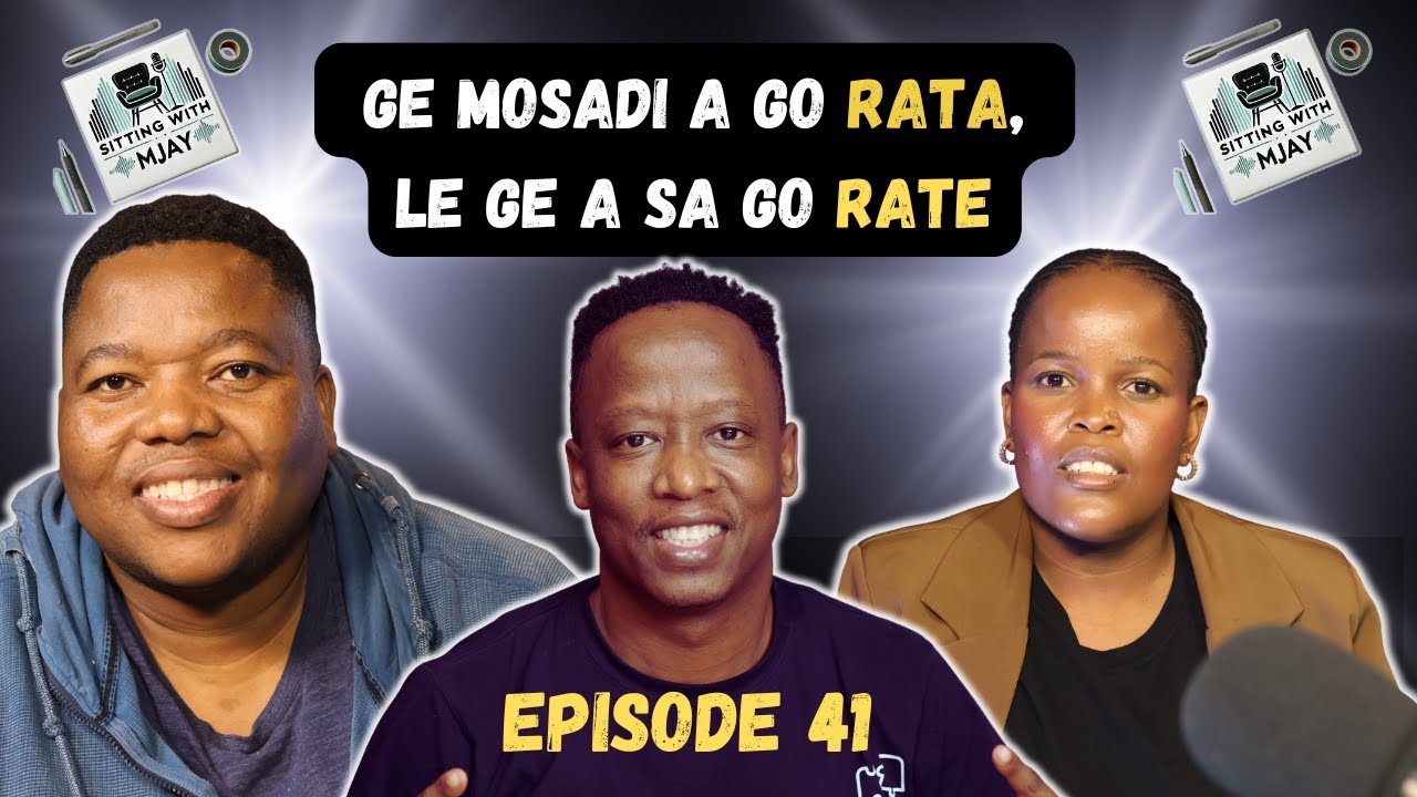 SITTING WITH MJAY | EPISODE 41 : Ge Mosadi a Go Rata