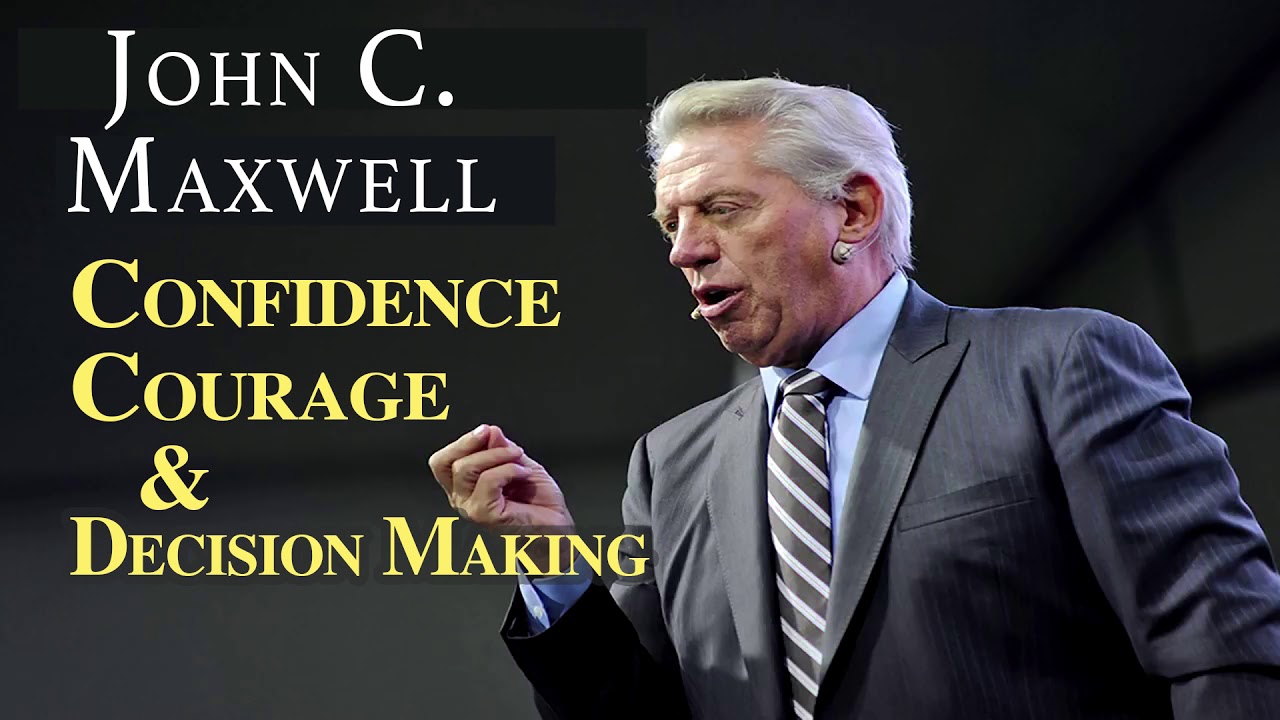 Confidence, Courage & Decision Making  -  John Maxwell