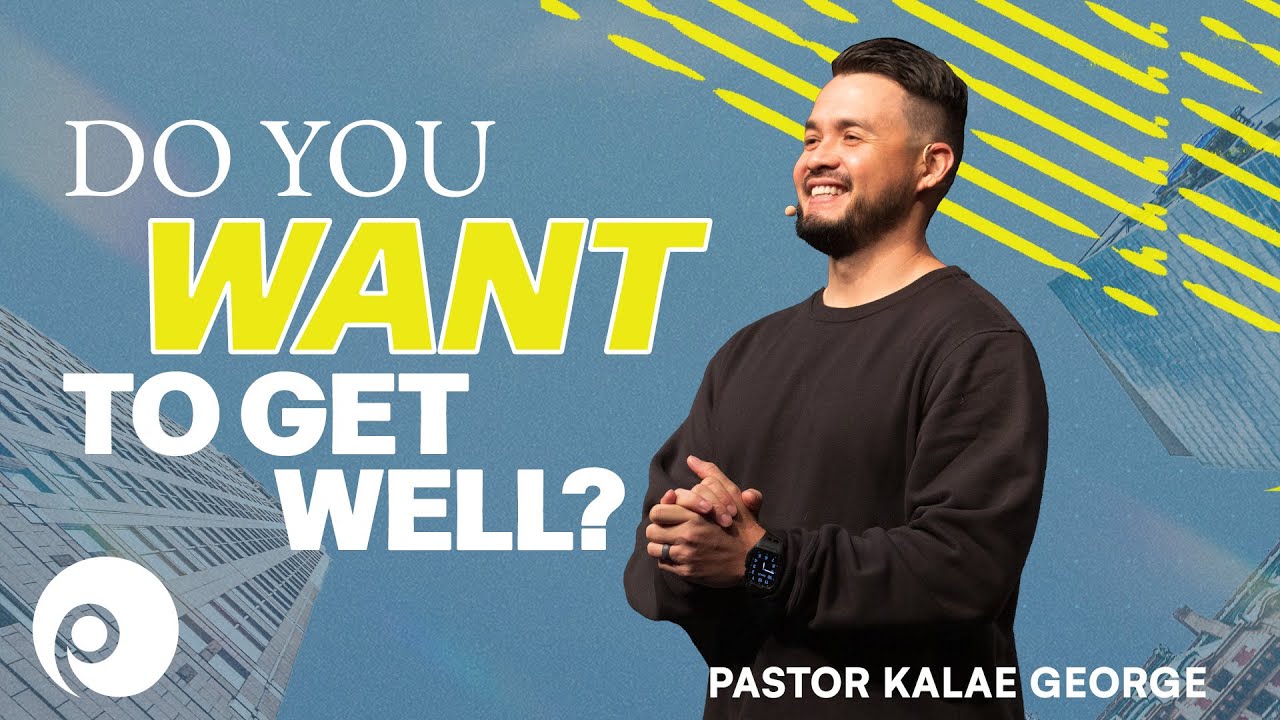 "DO YOU WANT TO GET WELL?" Kalae George, Associate Pastor