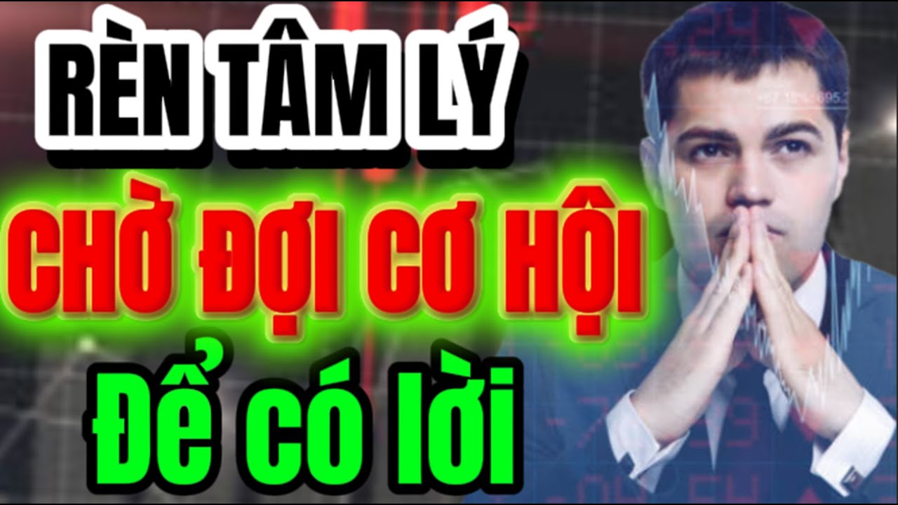 Cách Rèn luyện cách ngồi yên chờ khi thị trường gào thét