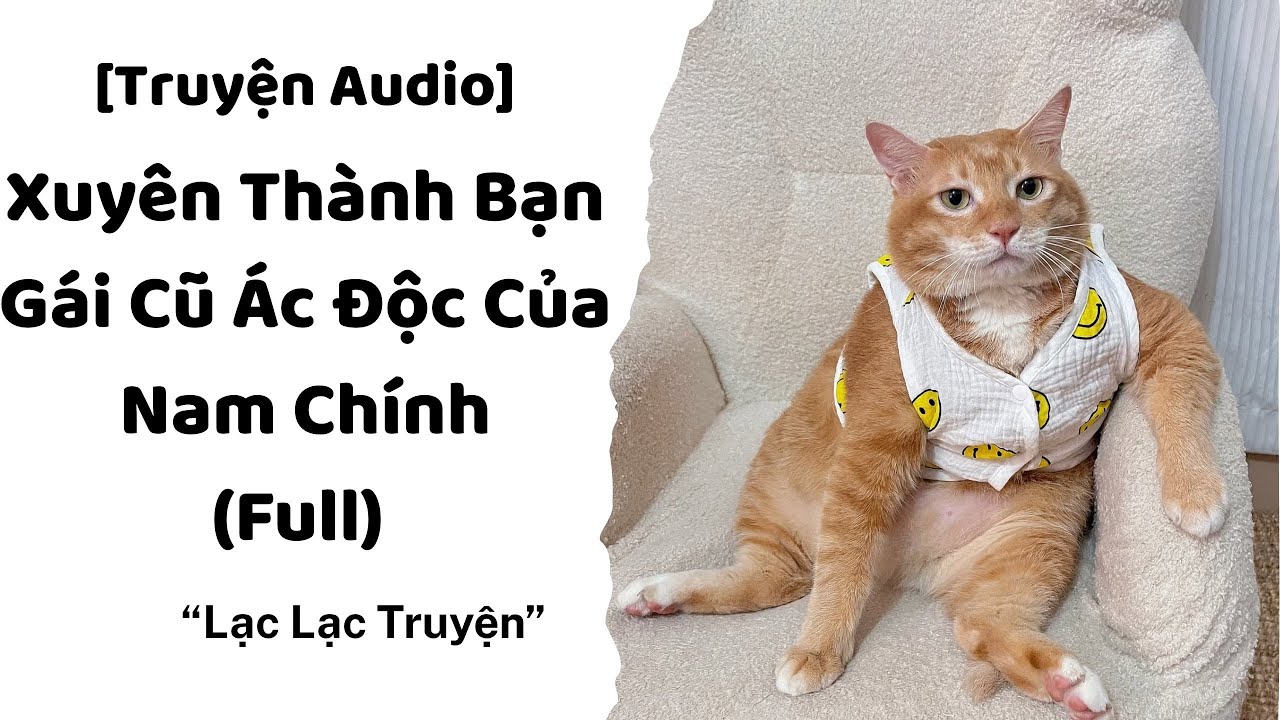 [FULL] XUYÊN THÀNH BẠN GÁI CŨ ÁC ĐỘC CỦA NAM CHÍNH || Truyện Audio 