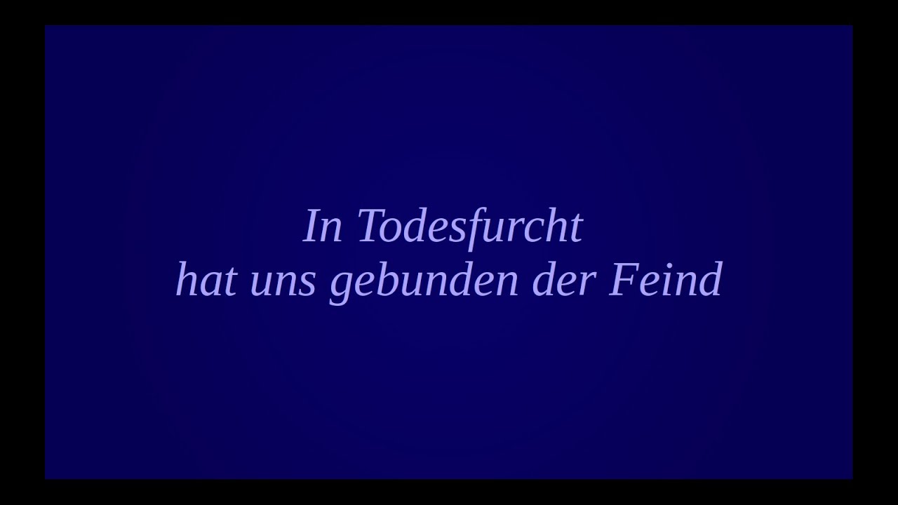 In Todesfurcht hat uns gebunden der Feind