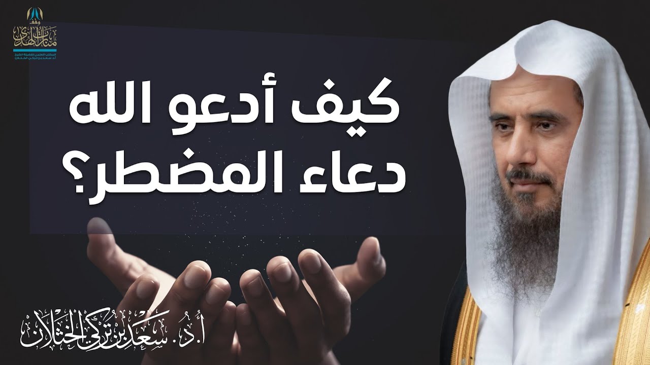 كيف أدعو الله عز وجل دعاء المضطر؟ | الشيخ أ.د سعد الخثلان