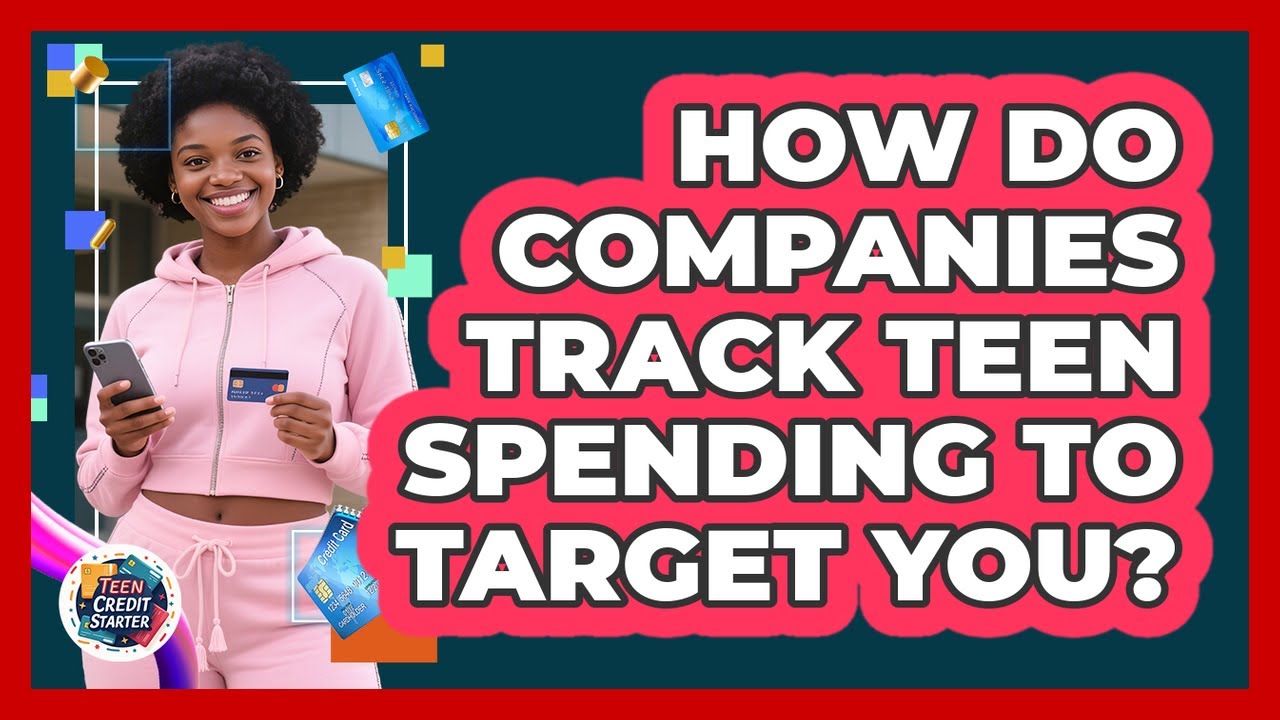 How Do Companies Track Teen Spending To Target You? - Teen Credit Starter