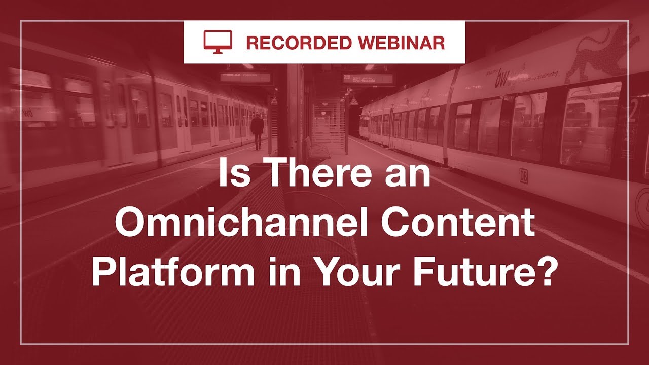 Webinar: Is There an Omnichannel Content Platform in Your Future