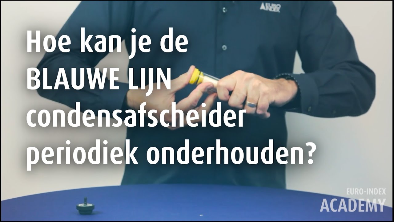 EURO INDEX Academy: Hoe kan je de BLAUWE LIJN condensafscheiders periodiek onderhouden?