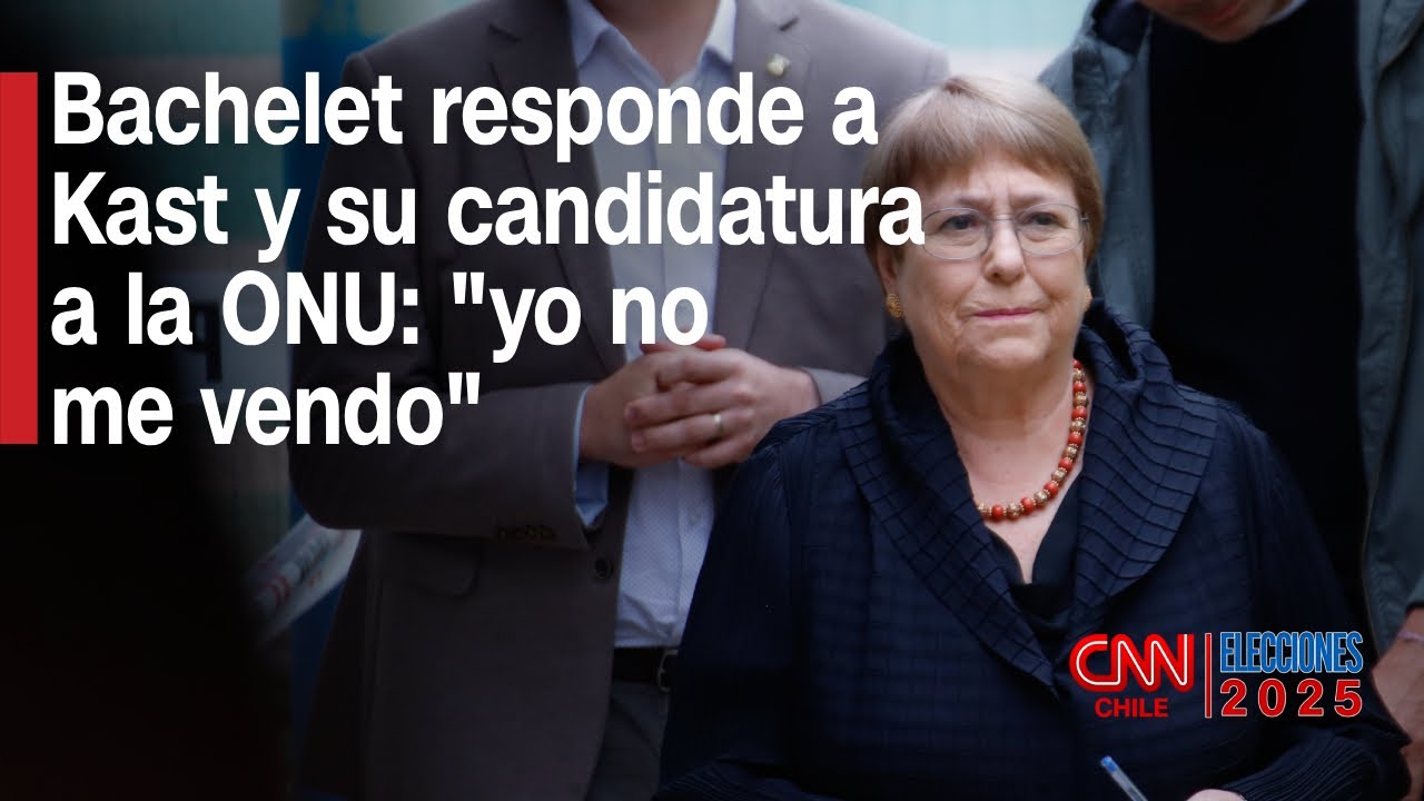 Bachelet responde a Kast y su candidatura a la ONU: 