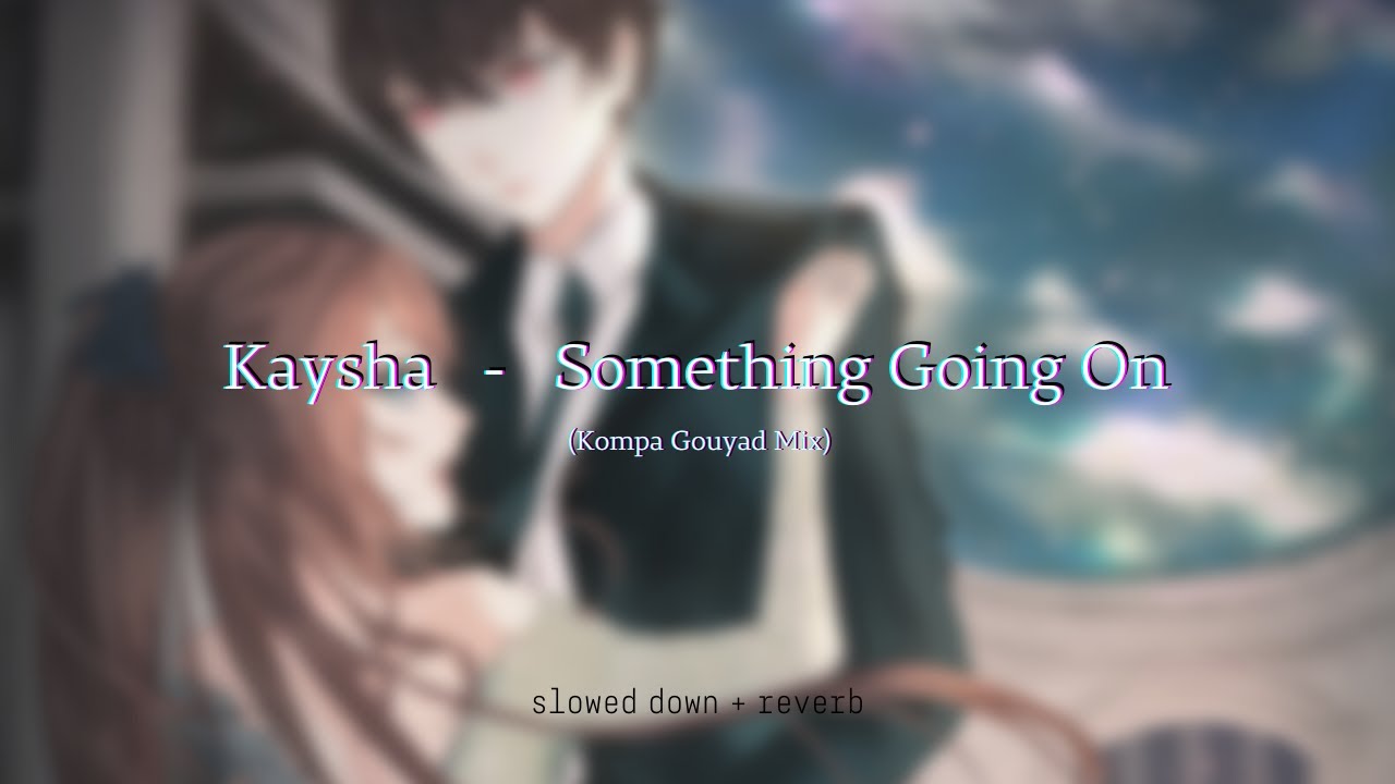 Kaysha - Something Going On (Kompa Gouyad Mix) {slowed + reverb}