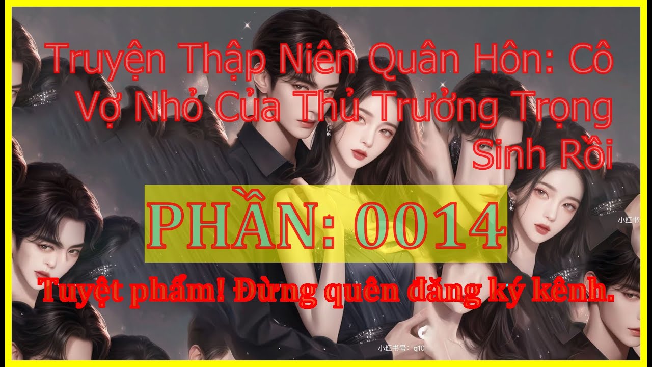 🔥[FULL]Thập Ni&ecirc;n Qu&acirc;n H&ocirc;n: C&ocirc; Vợ Nhỏ Của Thủ Trưởng Trọng Sinh Rồi Phần14