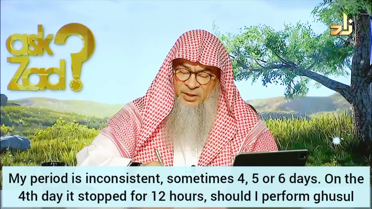 Period is inconsistent, sometimes 4,5 or 6 days If it stops on day 4 for 12 hours, must I make ghusl
