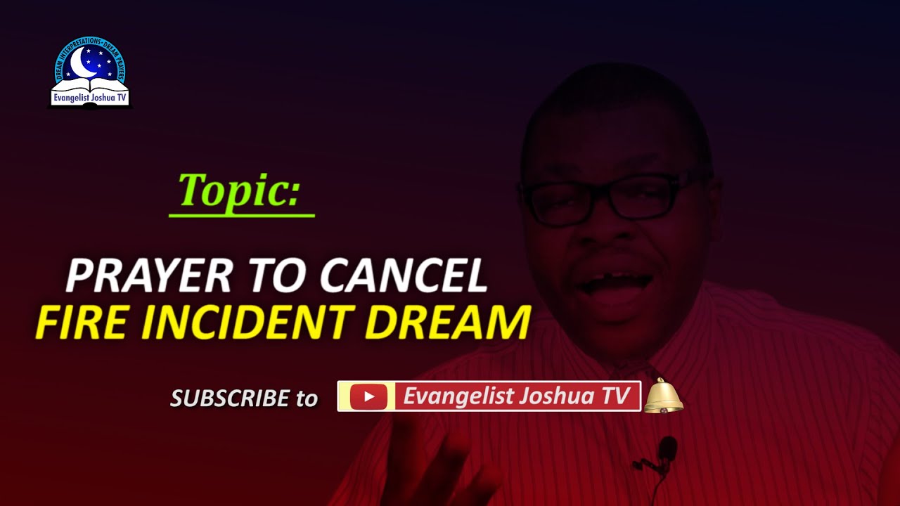 Prayer Points To Cancel Fire Incident Dreams - Evangelist Joshua Orekhie