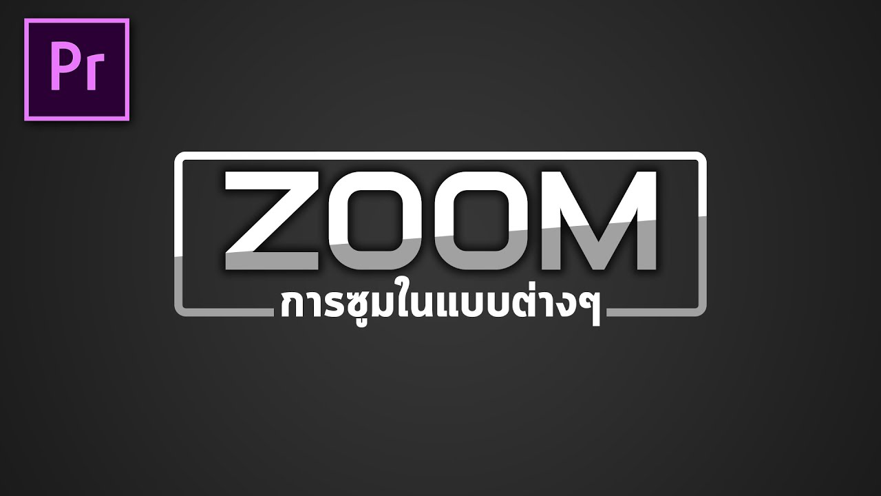 ซูมแบบยูทูบเบอร์ และแบบต่างๆ ใน Premiere Pro