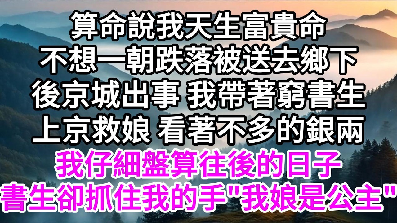 算命說我天生富貴命，不想一朝跌落被送去鄉下，後京城出事，我帶著窮書生上京救娘，看著不多的銀兩，我仔細盤算往後的日子，書生卻抓住我的手