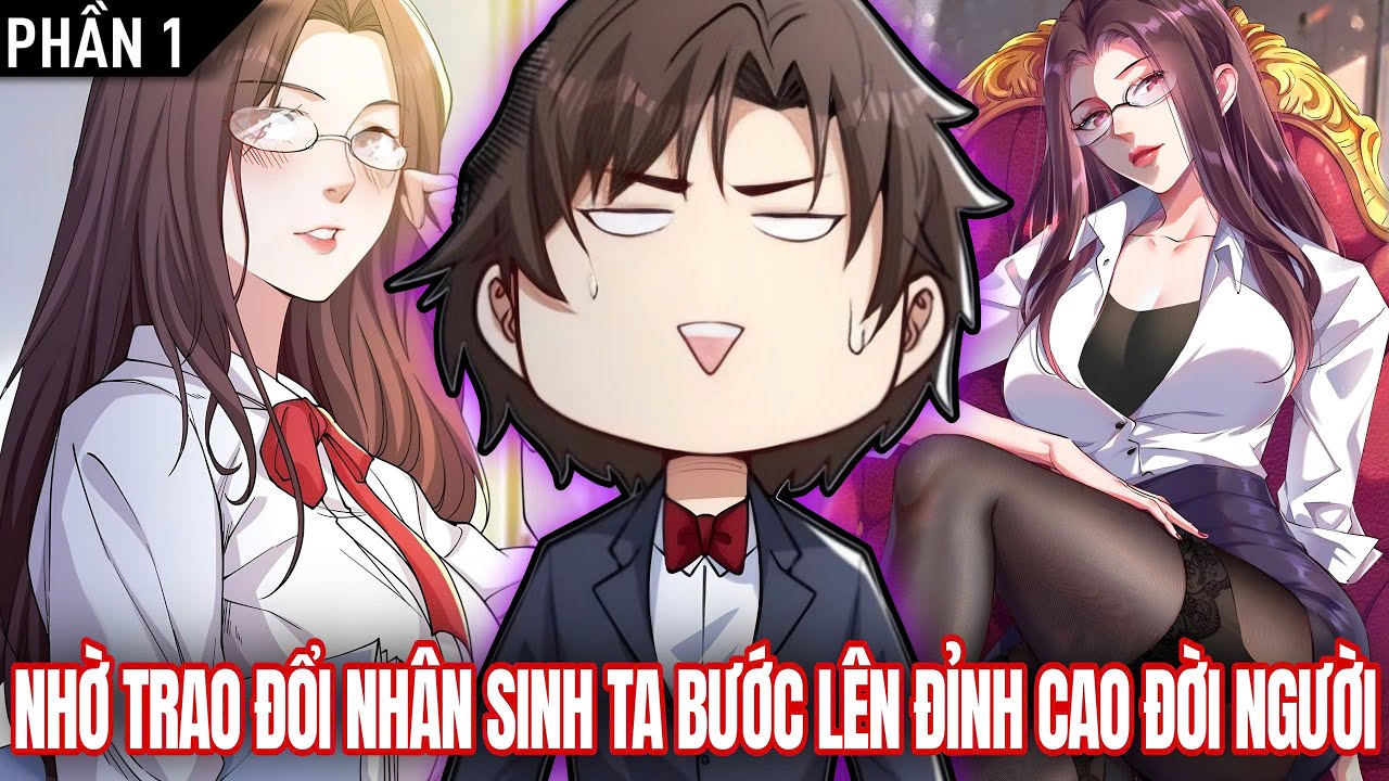 Nhờ Trao Đổi Nhân Sinh Quá Nhiều Ta Bước Lên Đỉnh Cao Đời Người - Phần 1 | Review Truyện