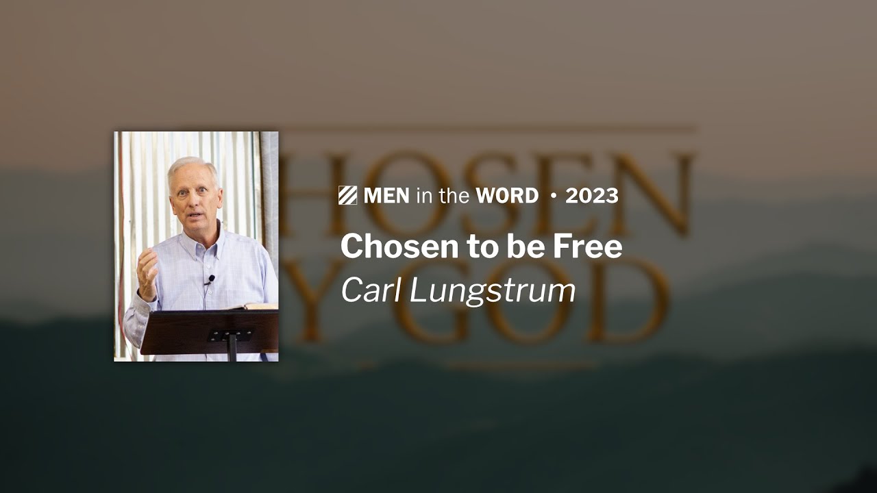 Chosen to be Free - Carl Lungstrum | Men in the Word 2023