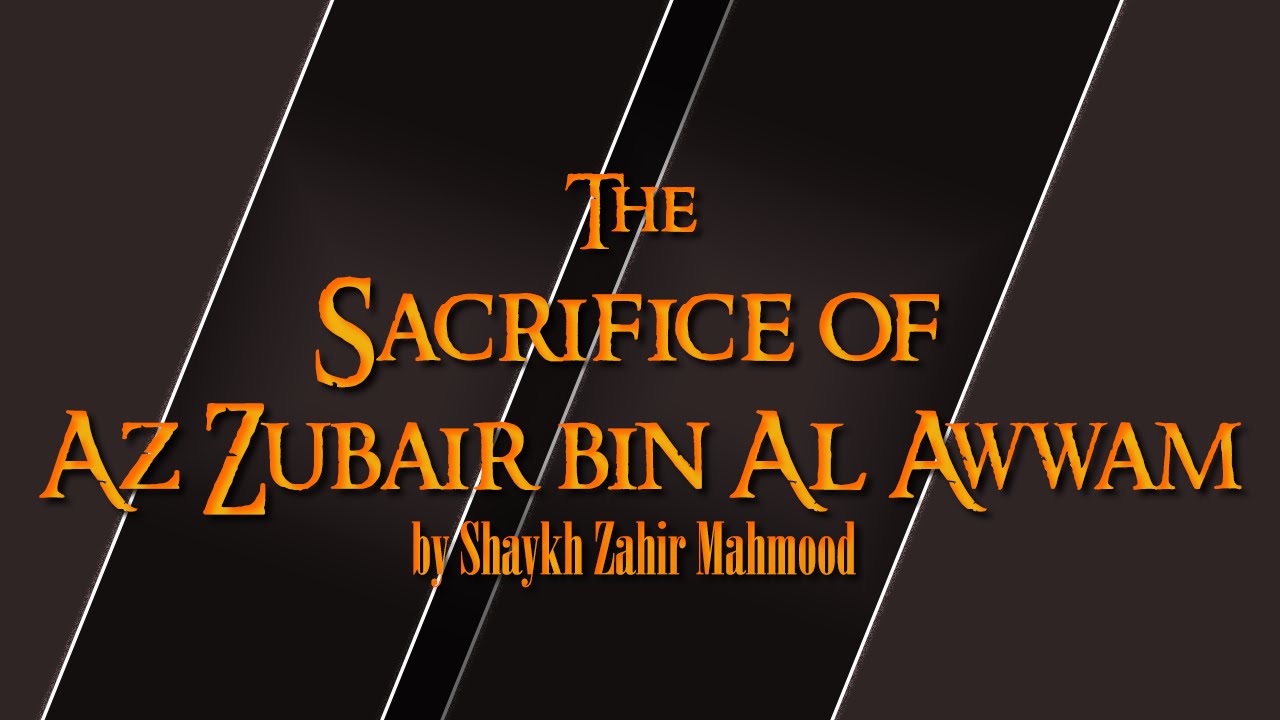 The Sacrifice of Az Zubair bin Al Awwam ¦ by Shaykh Zahir Mahmood ¦ The Preserved Truth