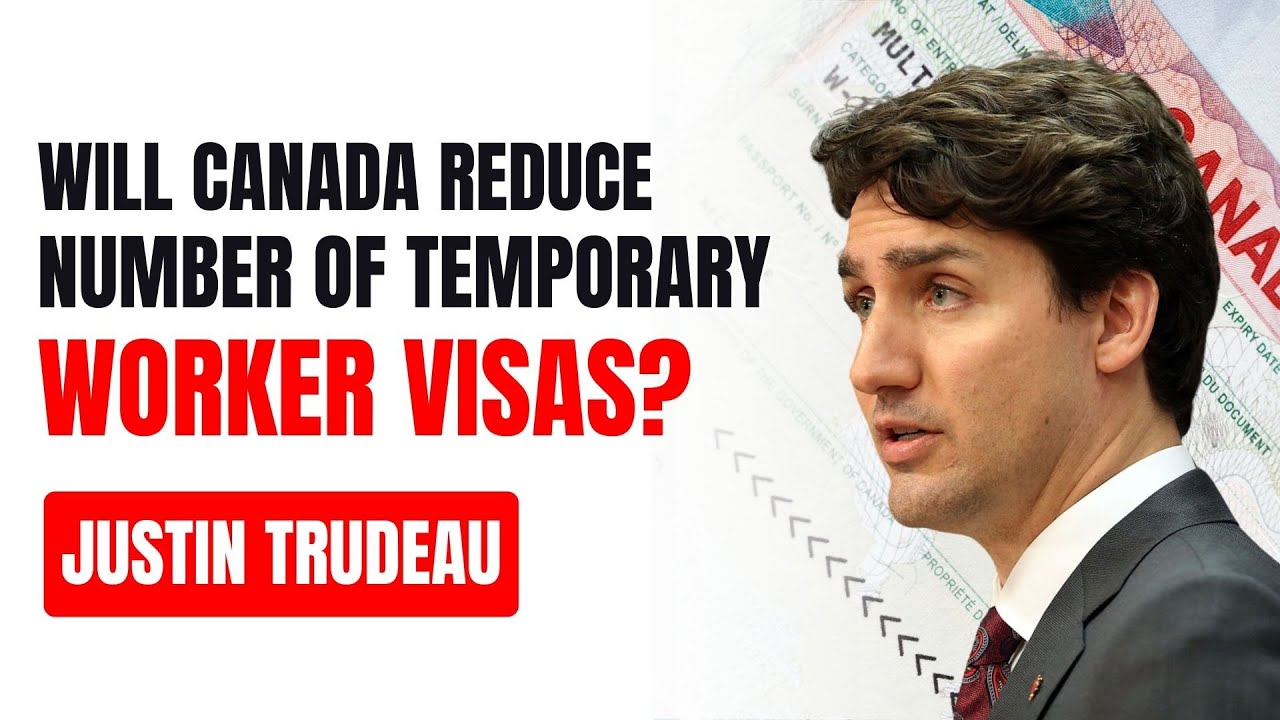 Will Canada reduce Number of Temporary Worker Visa? | Justin Trudeau