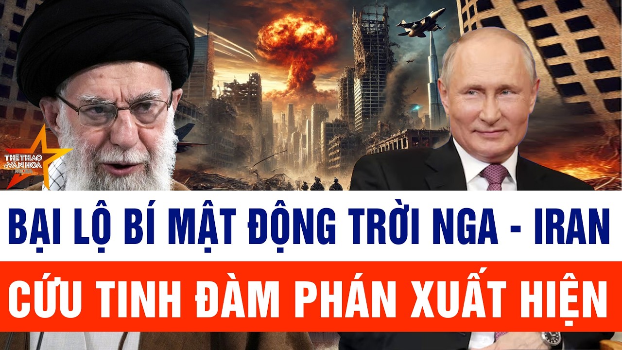 Thế giới nổi bật 7/2: Bại lộ bí mật động trời Nga - Iran; Cứu tinh đàm phán xuất hiện
