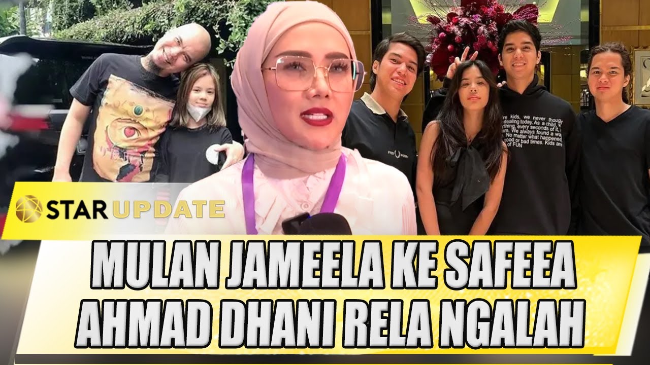 POLA ASUH MULAN JAMEELA KE SAFEEA, AHMAD DHANI RELA NGALAH - STAR UPDATE