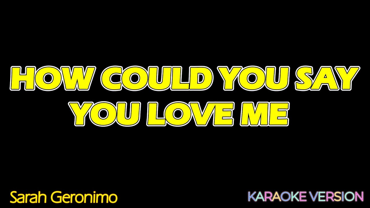 HOW COULD YOU SAY YOU LOVE ME  - Sarah Geronimo