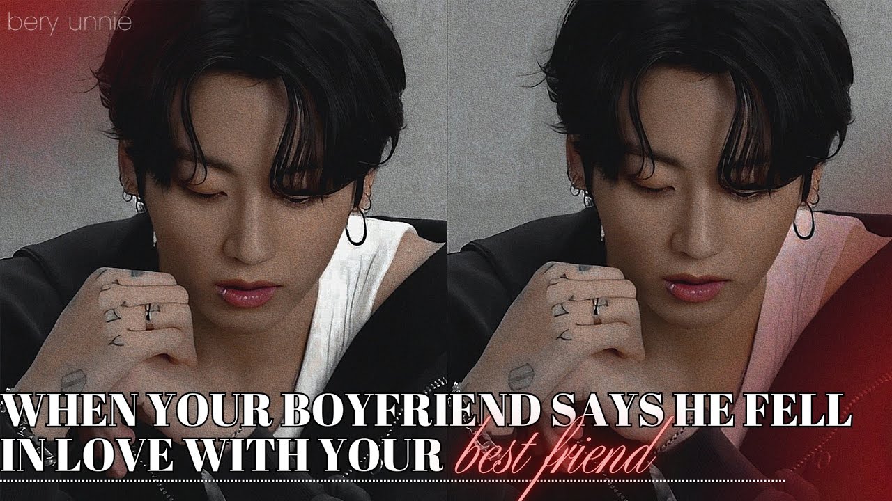When your boyfriend says he fell in love with your best friend | FF JJK