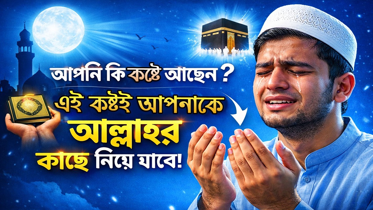 আপনি কি কষ্টে আছেন এই কষ্টই আপনাকে আল্লাহর আরও কাছে নিয়ে যাবে।