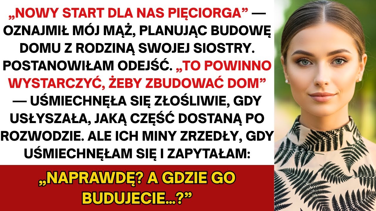 Mój mąż chciał nowego domu z rodziną mojej szwagierki — lecz po rozwodzie poprosiłam ich…