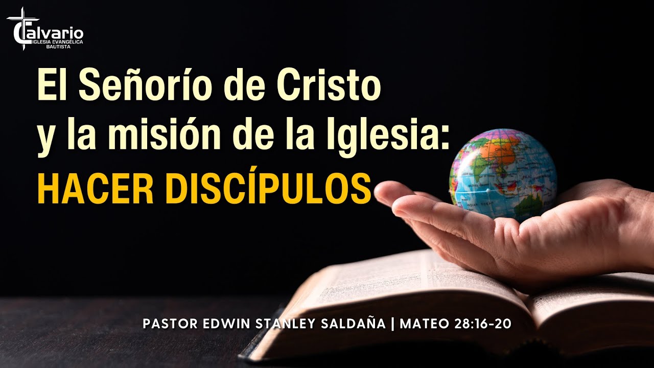 El Señorío de Cristo y la misión de la Iglesia: Hacer discípulos | Pr Edwin Saldaña | Mateo 28:16-20