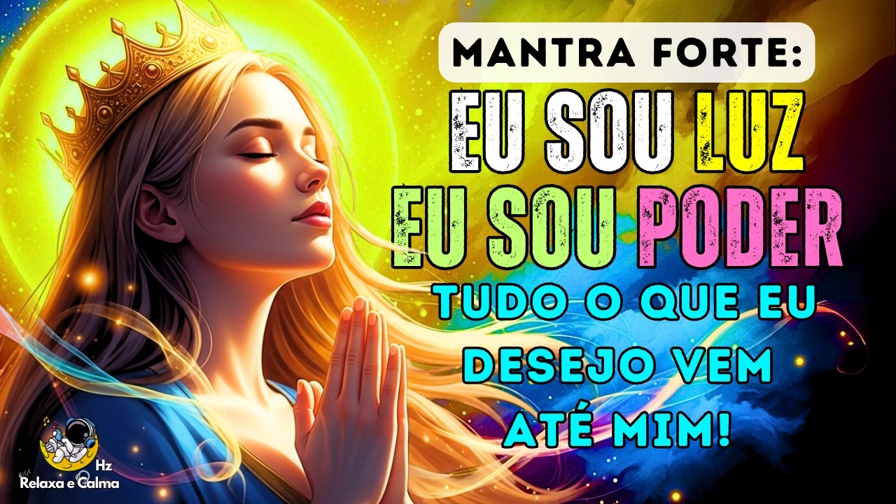 💫 EU SOU LUZ, EU SOU PODER | Mantra Forte Para Atrair Sucesso, Dinheiro, Autoestima - Lei da Atração