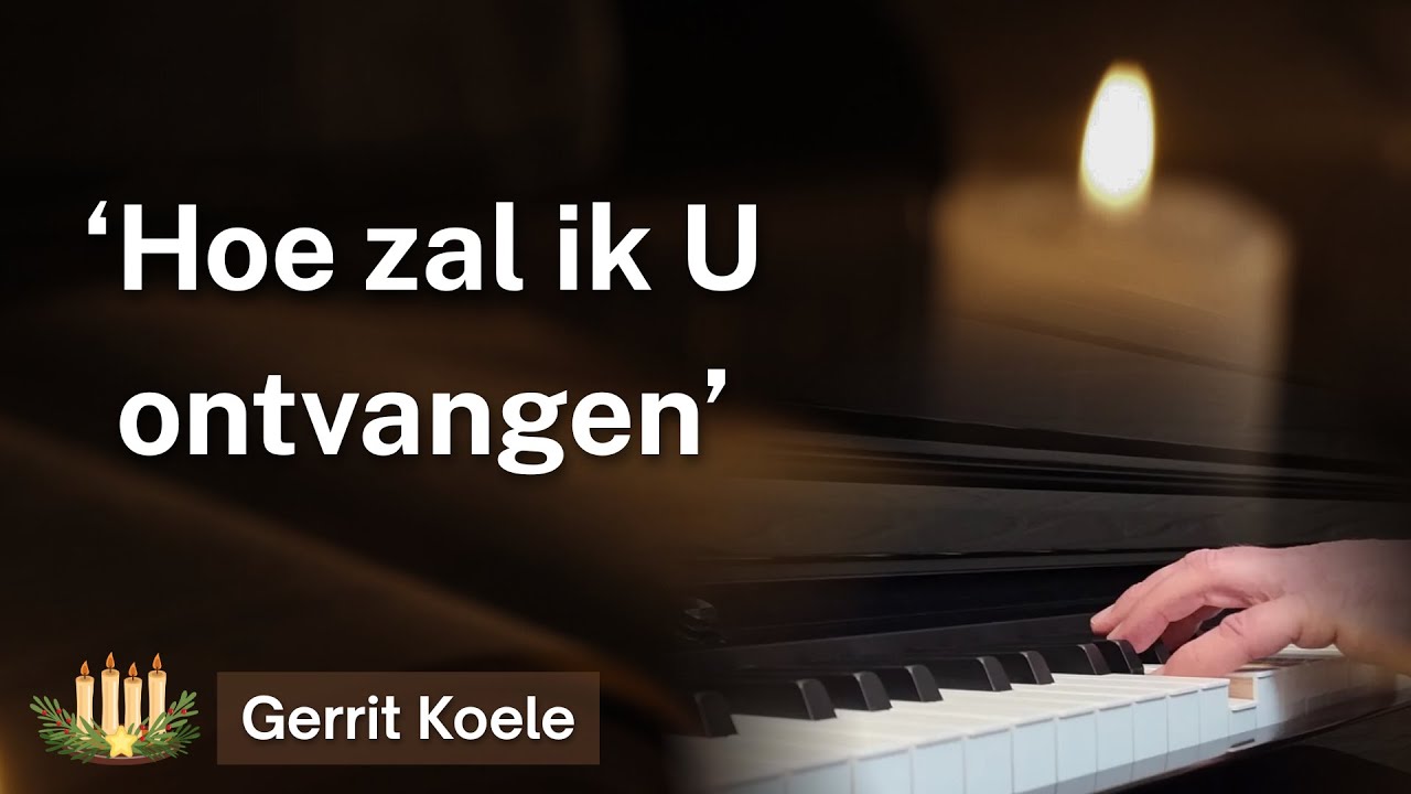 'Hoe zal ik U ontvangen' | Advent | Christelijke pianomuziek van Gerrit Koele