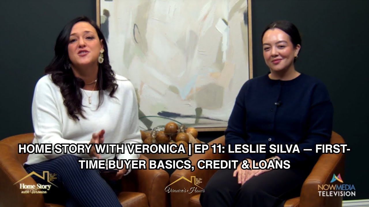 Home Story with Veronica | Ep 11: Leslie Silva — First-Time Buyer Basics, Credit & Loans.