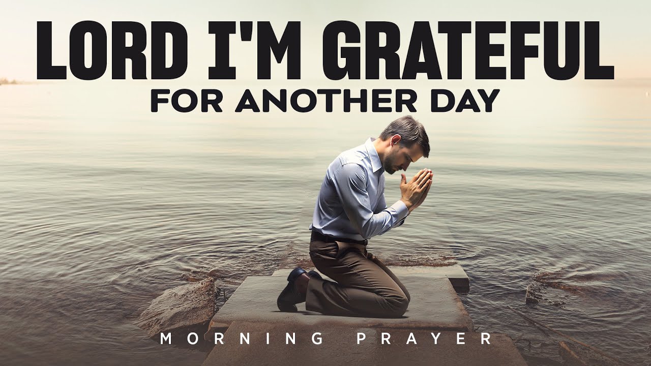 Begin Your Day by Thanking the One Who Carried You Through | A Blessed Morning Prayer