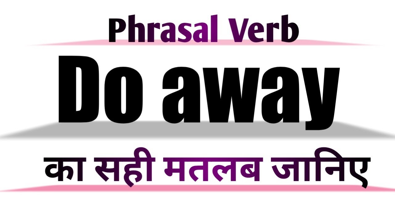 Do away Meaning in English and Hindi | Do away Synonyms and Antonyms | Do away Sentences | Do away